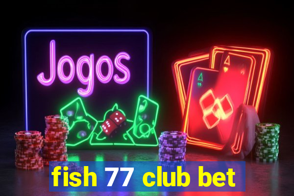 fish 77 club bet